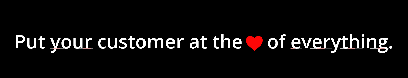 Put your customer at the heart of everything